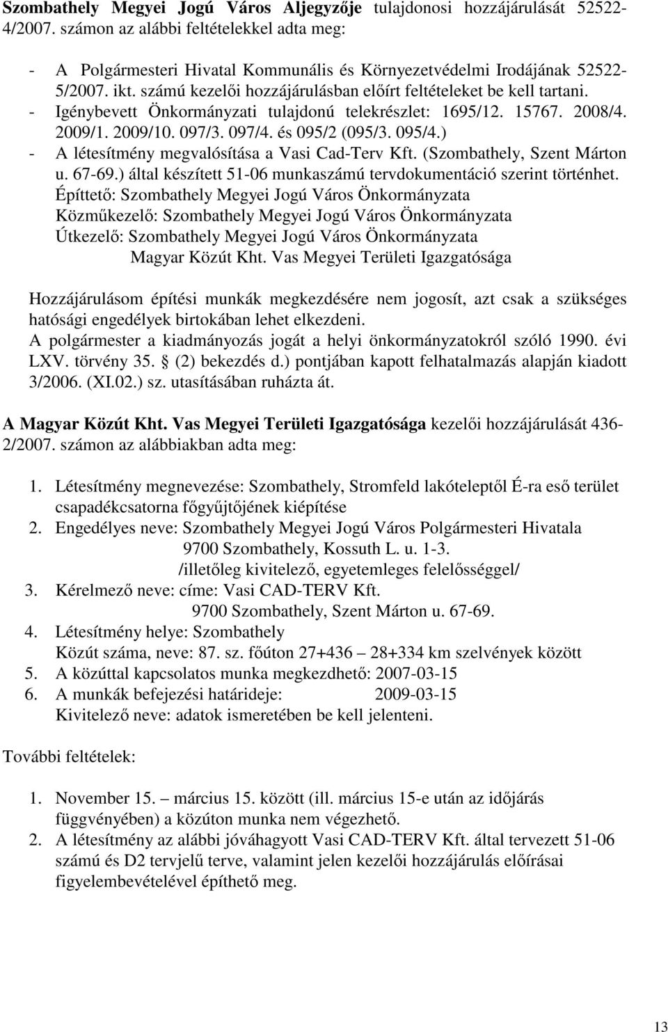 - Igénybevett Önkormányzati tulajdonú telekrészlet: 1695/12. 15767. 2008/4. 2009/1. 2009/10. 097/3. 097/4. és 095/2 (095/3. 095/4.) - A létesítmény megvalósítása a Vasi Cad-Terv Kft.