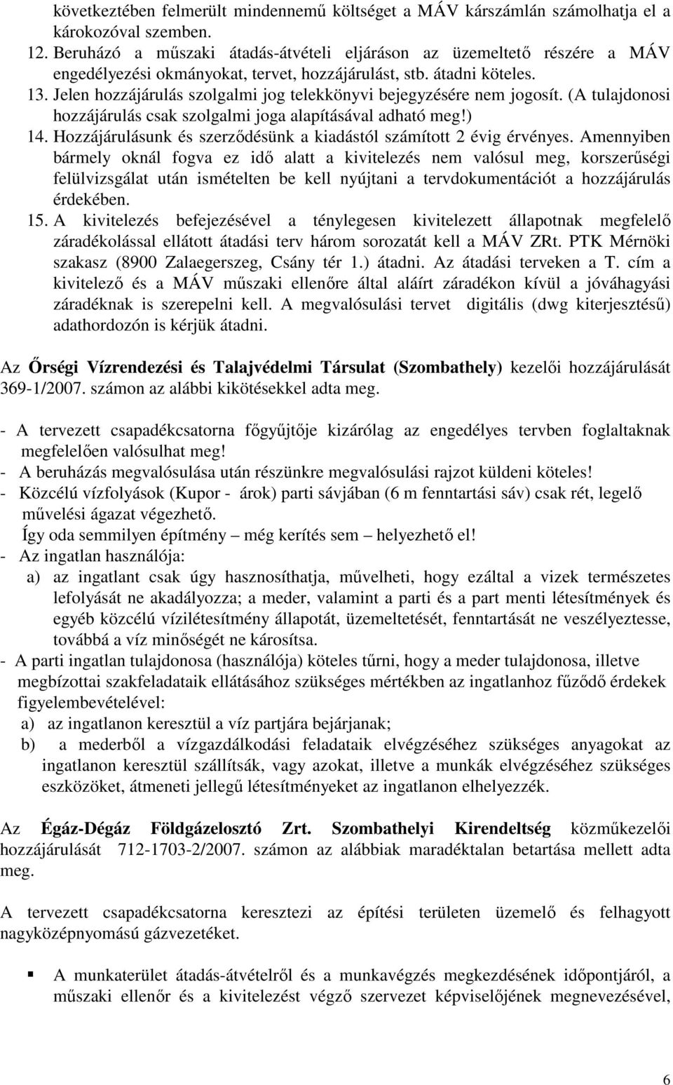 Jelen hozzájárulás szolgalmi jog telekkönyvi bejegyzésére nem jogosít. (A tulajdonosi hozzájárulás csak szolgalmi joga alapításával adható meg!) 14.