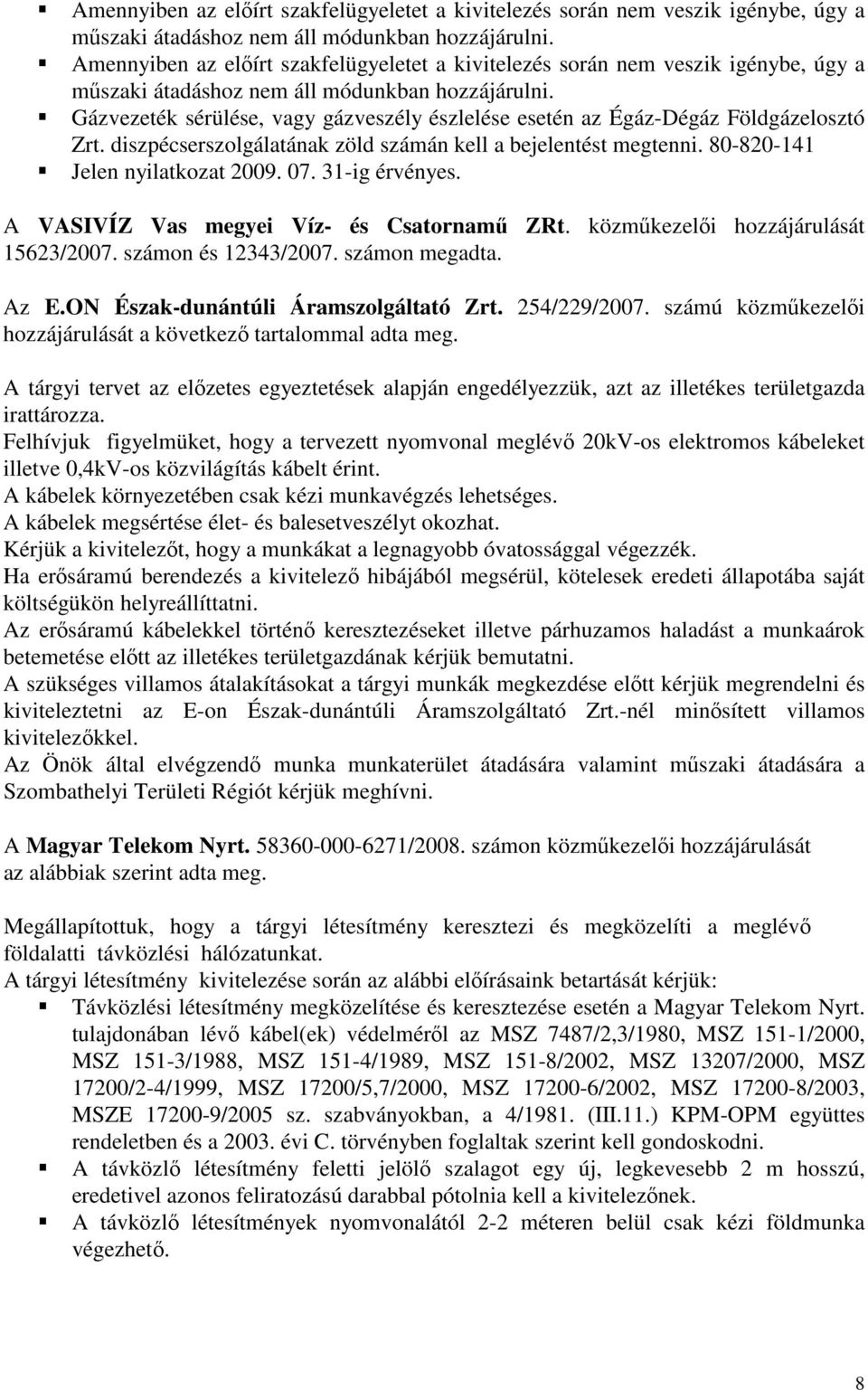 31-ig érvényes. A VASIVÍZ Vas megyei Víz- és Csatornamű ZRt. közműkezelői hozzájárulását 15623/2007. számon és 12343/2007. számon megadta. Az E.ON Észak-dunántúli Áramszolgáltató Zrt. 254/229/2007.