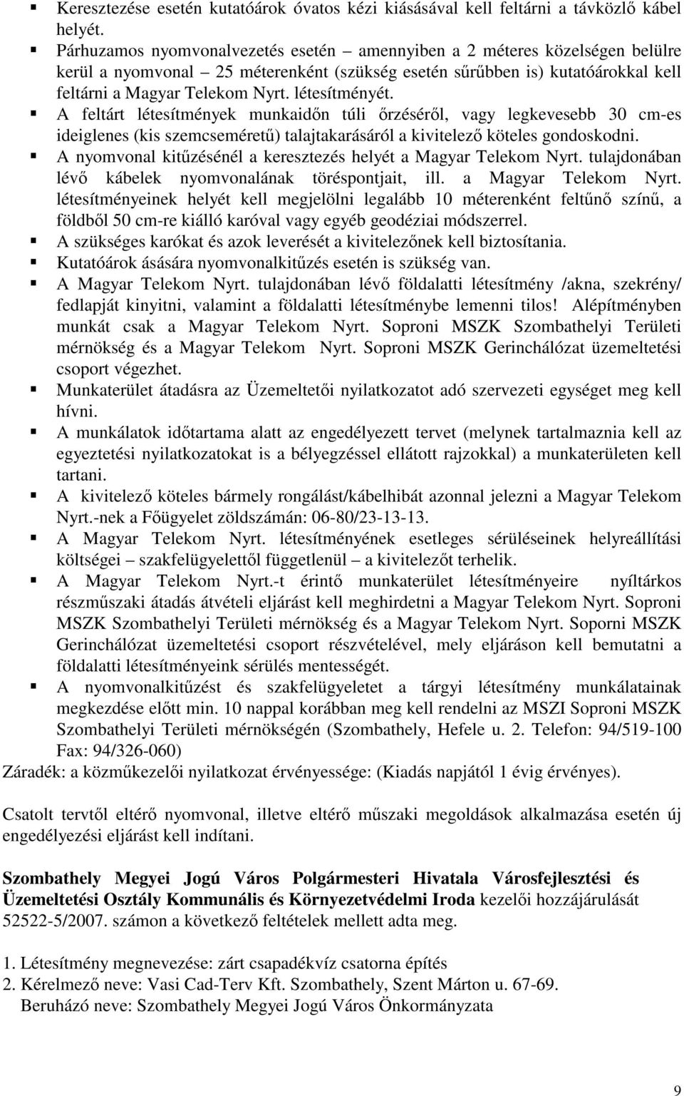 létesítményét. A feltárt létesítmények munkaidőn túli őrzéséről, vagy legkevesebb 30 cm-es ideiglenes (kis szemcseméretű) talajtakarásáról a kivitelező köteles gondoskodni.