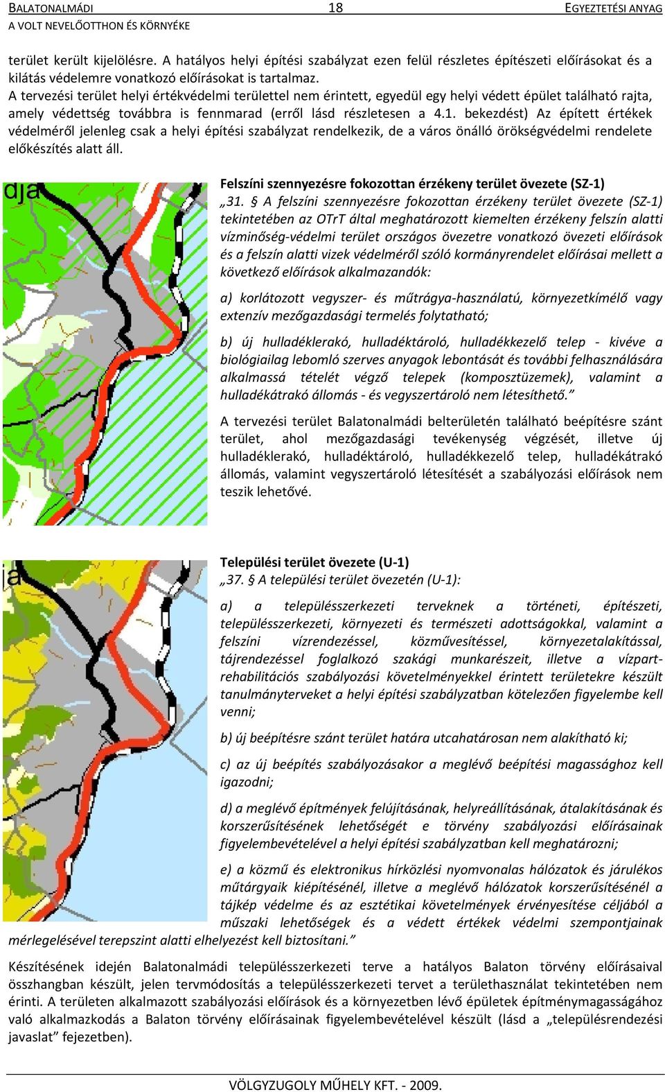 A tervezési terület helyi értékvédelmi területtel nem érintett, egyedül egy helyi védett épület található rajta, amely védettség továbbra is fennmarad (erről lásd részletesen a 4.1.