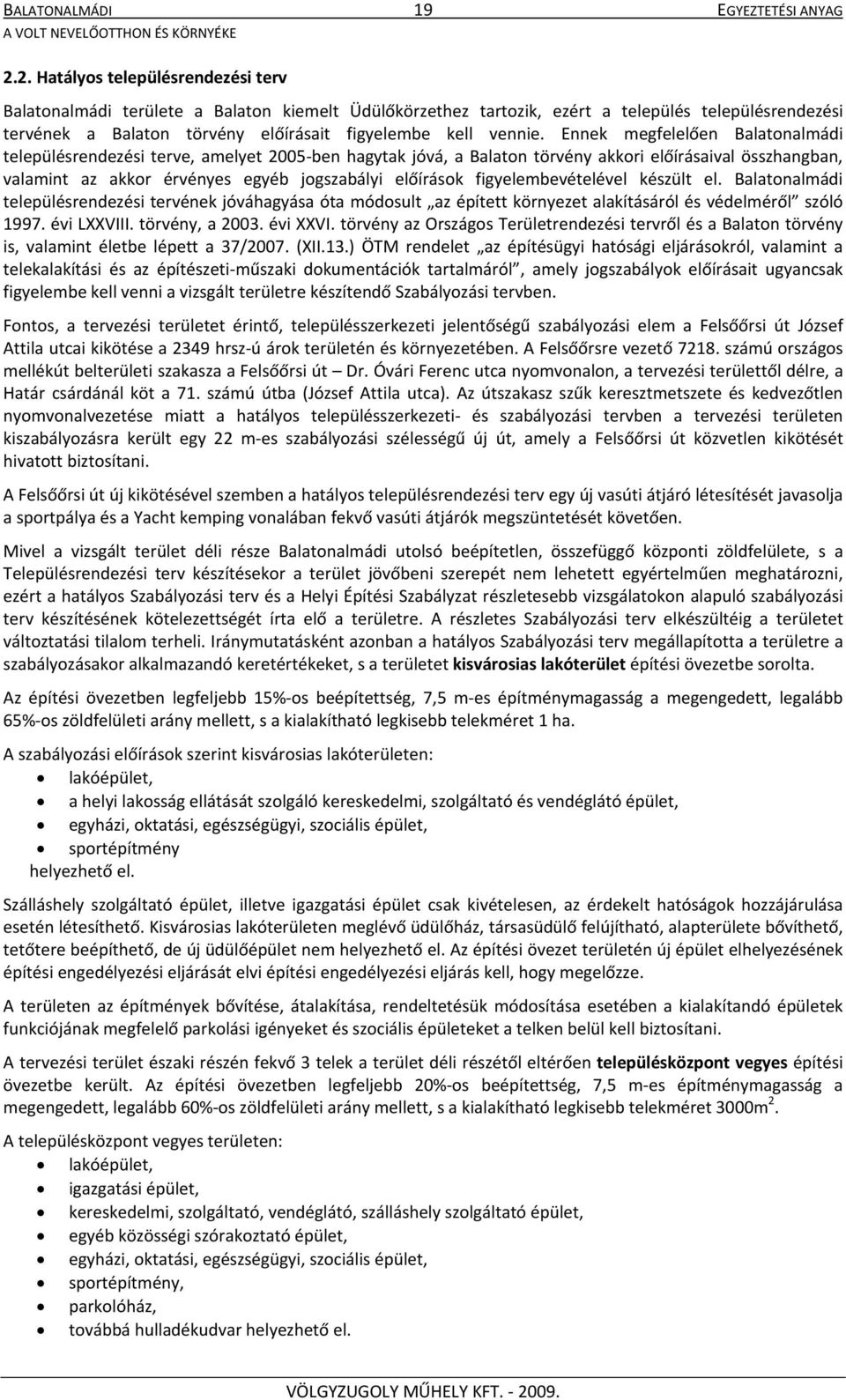 Ennek megfelelően Balatonalmádi településrendezési terve, amelyet 2005 ben hagytak jóvá, a Balaton törvény akkori előírásaival összhangban, valamint az akkor érvényes egyéb jogszabályi előírások