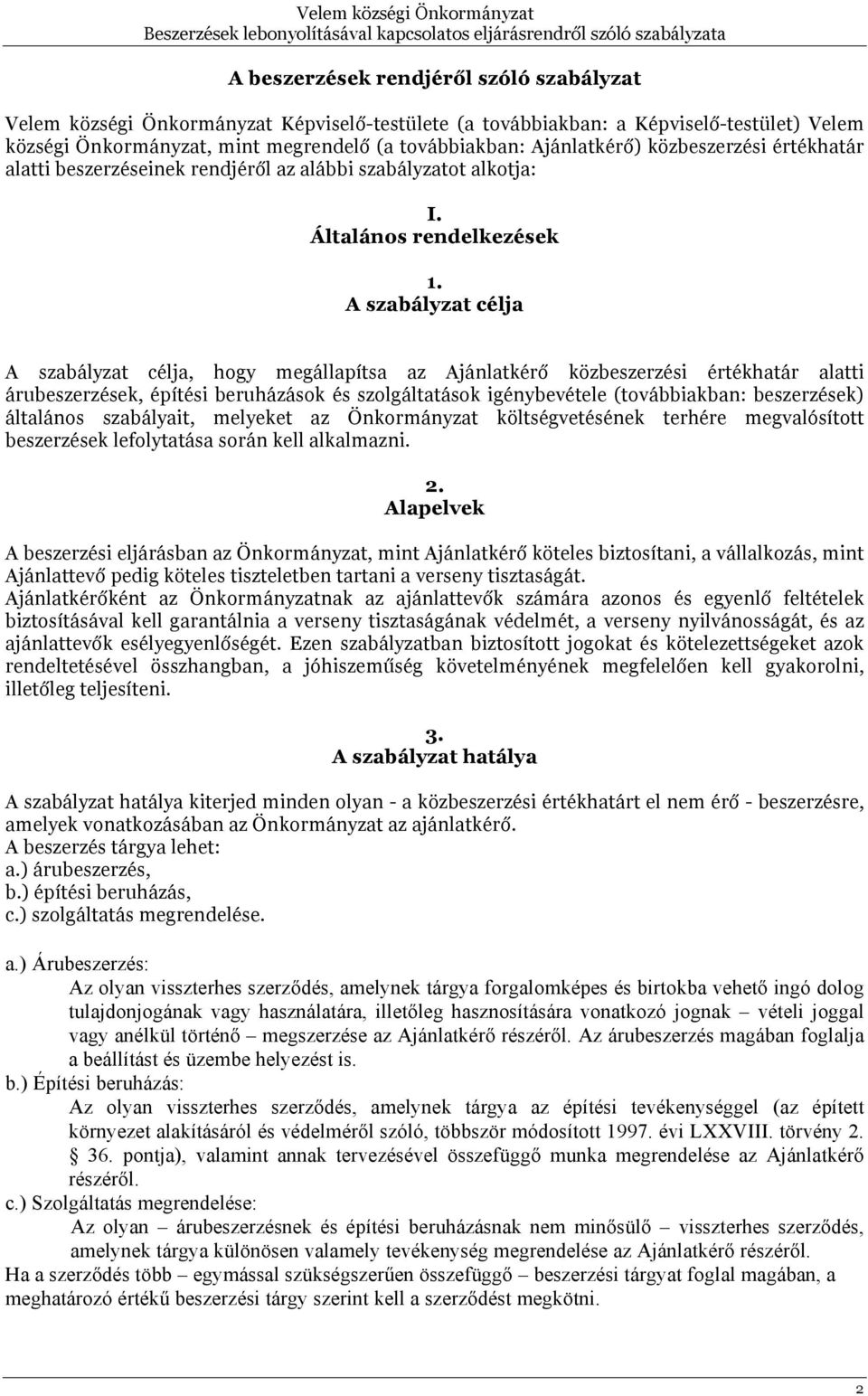 A szabályzat célja A szabályzat célja, hogy megállapítsa az Ajánlatkérő közbeszerzési értékhatár alatti árubeszerzések, építési beruházások és szolgáltatások igénybevétele (továbbiakban: beszerzések)