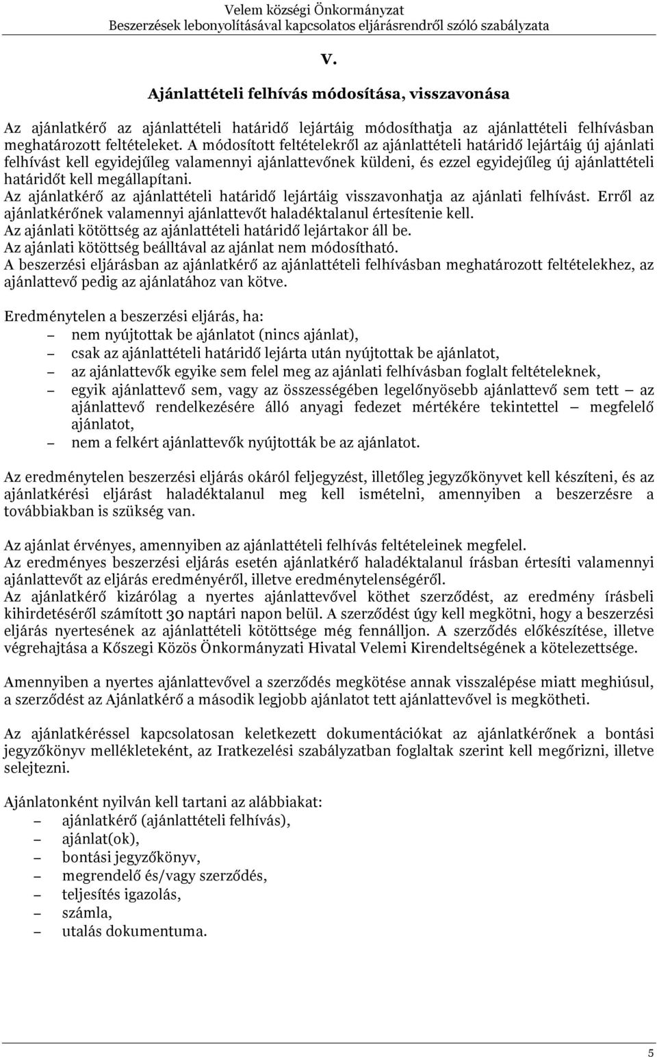 megállapítani. Az ajánlatkérő az ajánlattételi határidő lejártáig visszavonhatja az ajánlati felhívást. Erről az ajánlatkérőnek valamennyi ajánlattevőt haladéktalanul értesítenie kell.