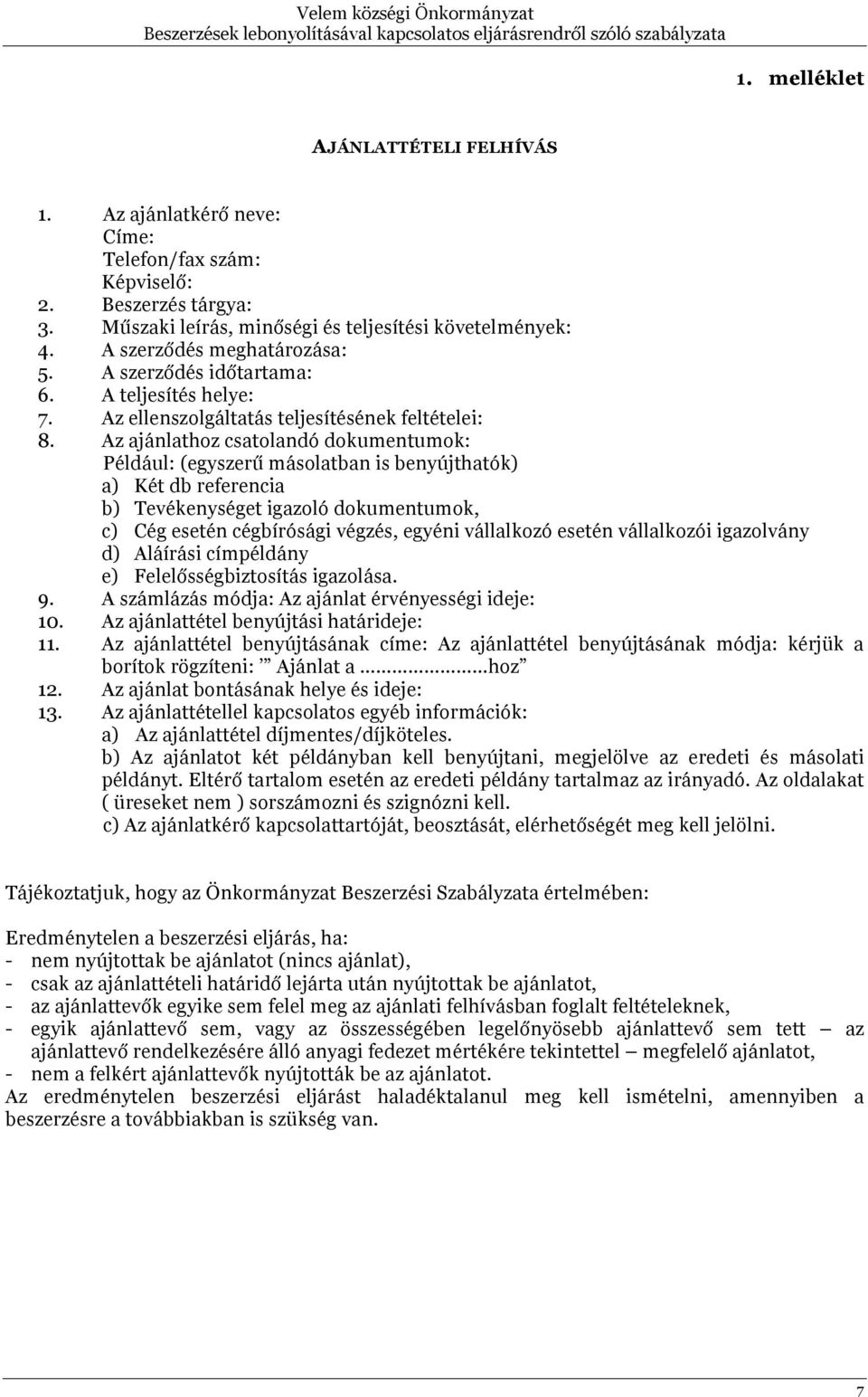 Az ajánlathoz csatolandó dokumentumok: Például: (egyszerű másolatban is benyújthatók) a) Két db referencia b) Tevékenységet igazoló dokumentumok, c) Cég esetén cégbírósági végzés, egyéni vállalkozó