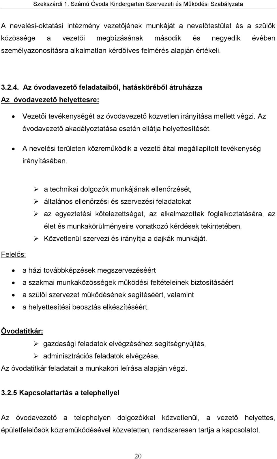 Az óvodavezető akadályoztatása esetén ellátja helyettesítését. A nevelési területen közreműködik a vezető által megállapított tevékenység irányításában.