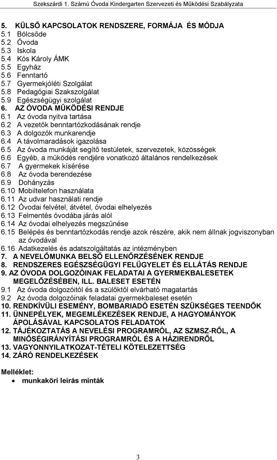 5 Az óvoda munkáját segítő testületek, szervezetek, közösségek 6.6 Egyéb, a működés rendjére vonatkozó általános rendelkezések 6.7 A gyermekek kísérése 6.8 Az óvoda berendezése 6.9 Dohányzás 6.