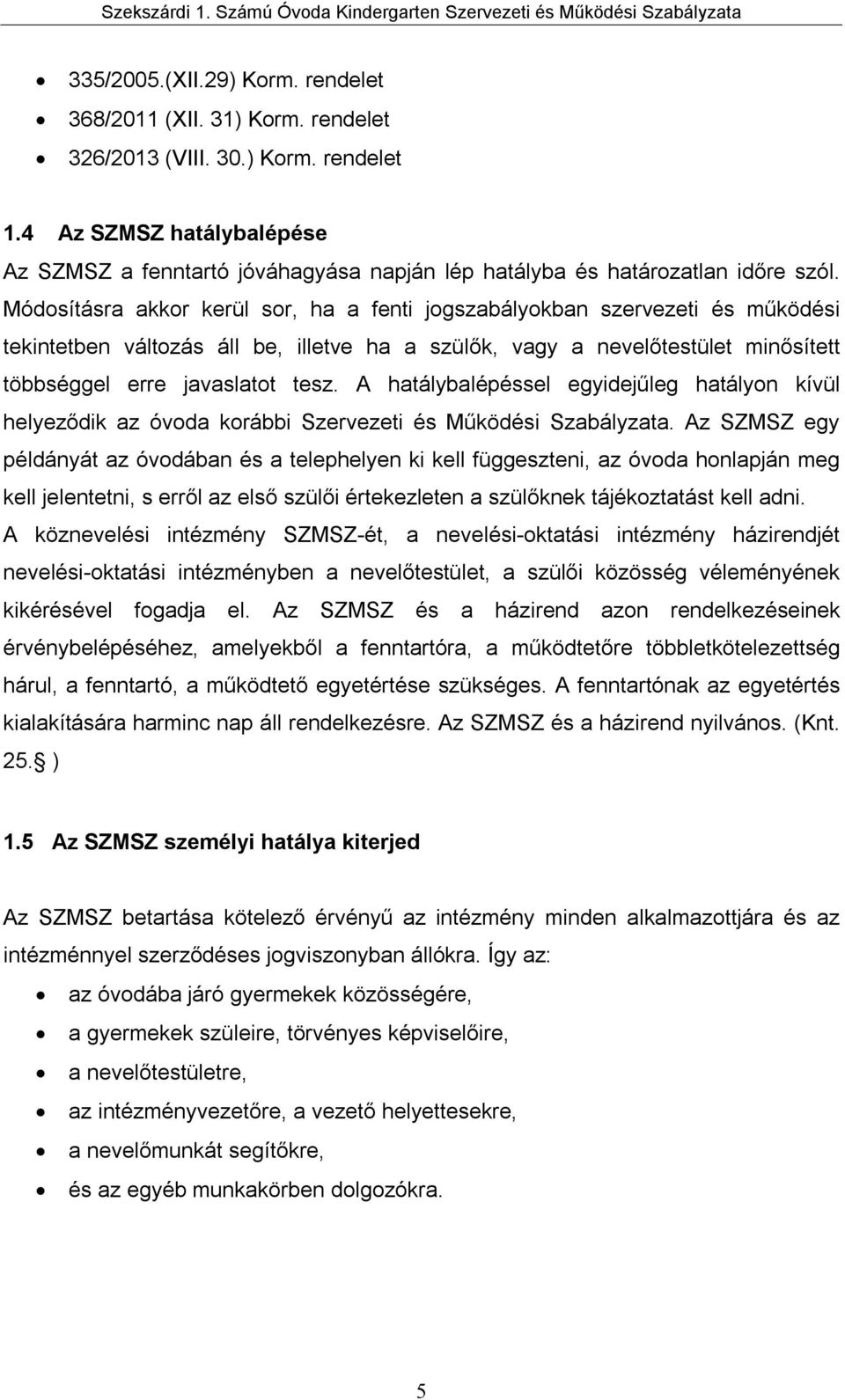 Módosításra akkor kerül sor, ha a fenti jogszabályokban szervezeti és működési tekintetben változás áll be, illetve ha a szülők, vagy a nevelőtestület minősített többséggel erre javaslatot tesz.