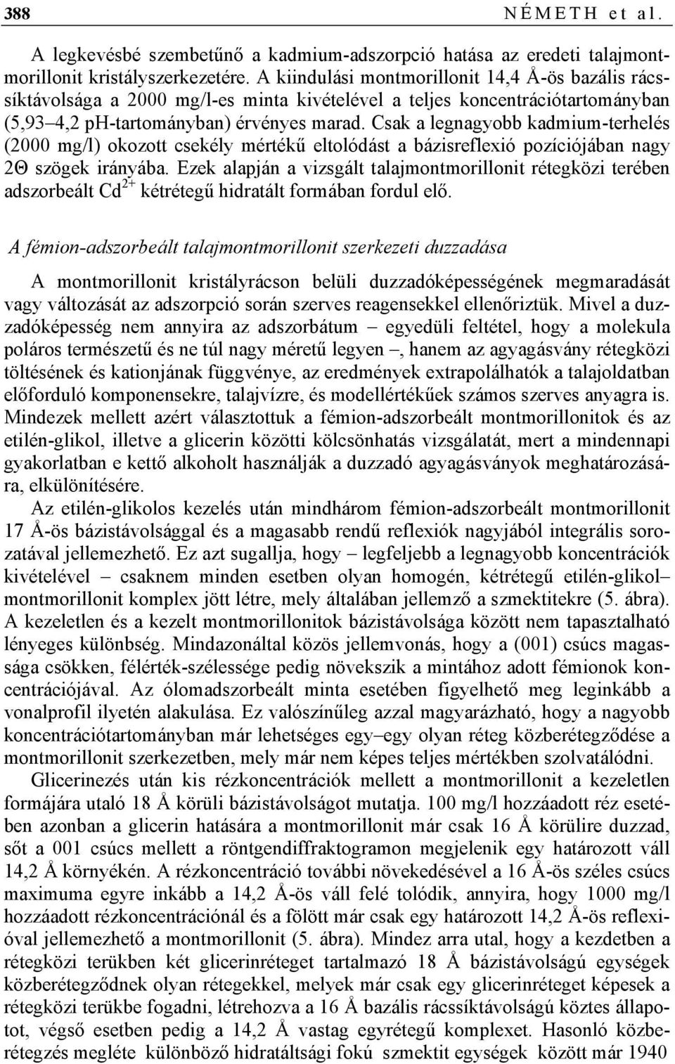 Csak a legnagyobb kadmium-terhelés (2000 mg/l) okozott csekély mértékű eltolódást a bázisreflexió pozíciójában nagy 2Θ szögek irányába.