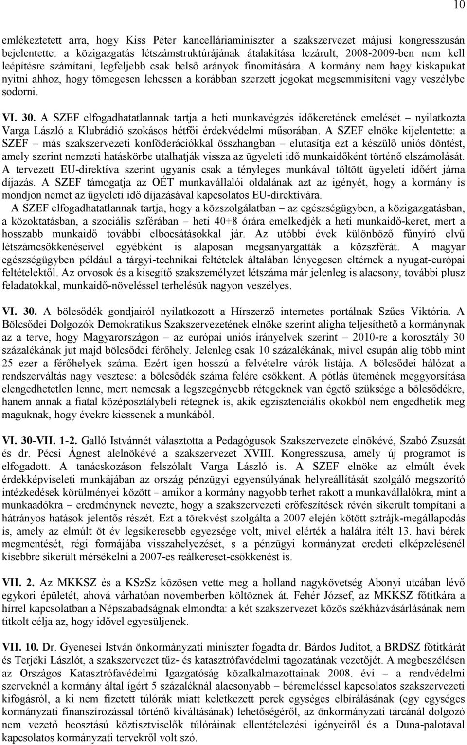 VI. 30. A SZEF elfogadhatatlannak tartja a heti munkavégzés időkeretének emelését nyilatkozta Varga László a Klubrádió szokásos hétfői érdekvédelmi műsorában.