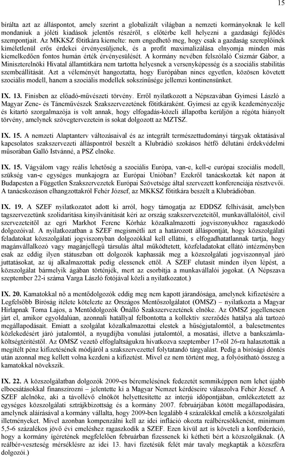 Az MKKSZ főtitkára kiemelte: nem engedhető meg, hogy csak a gazdaság szereplőinek kíméletlenül erős érdekei érvényesüljenek, és a profit maximalizálása elnyomja minden más kiemelkedően fontos humán