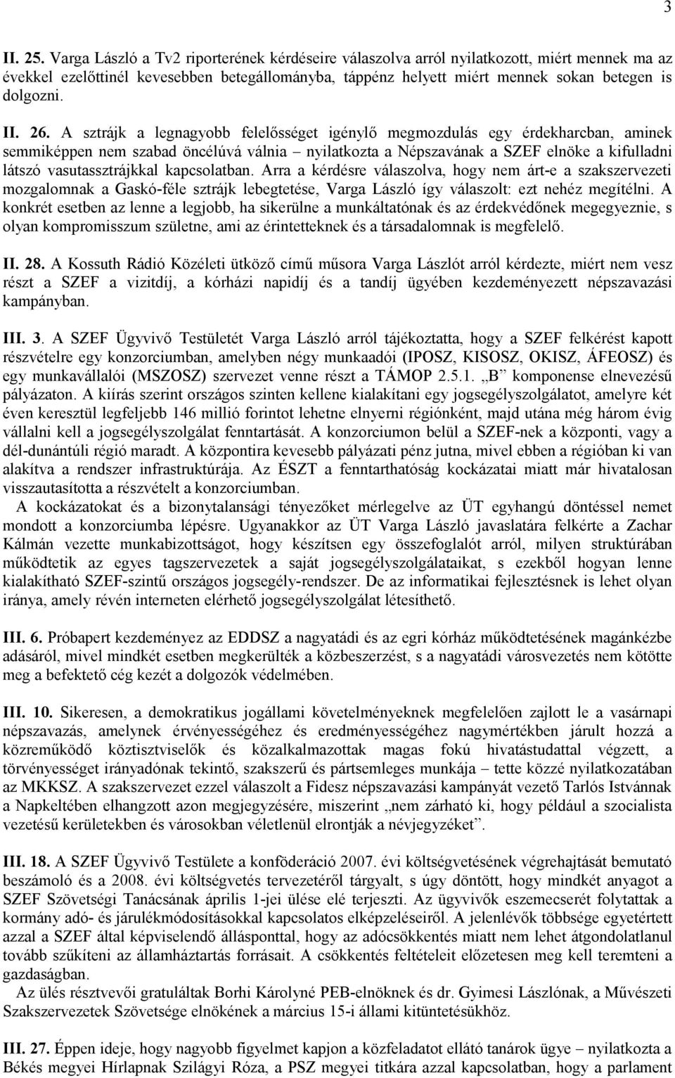 26. A sztrájk a legnagyobb felelősséget igénylő megmozdulás egy érdekharcban, aminek semmiképpen nem szabad öncélúvá válnia nyilatkozta a Népszavának a SZEF elnöke a kifulladni látszó