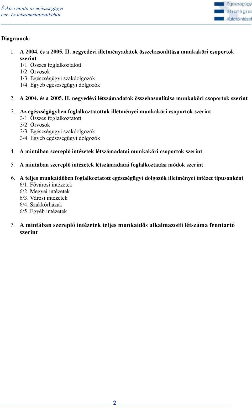 Az egészségügyben foglalkoztatottak illetményei munkaköri csoportok szerint 3/1. Összes foglalkoztatott 3/2. Orvosok 3/3. Egészségügyi szakdolgozók 3/4. egészségügyi dolgozók 4.