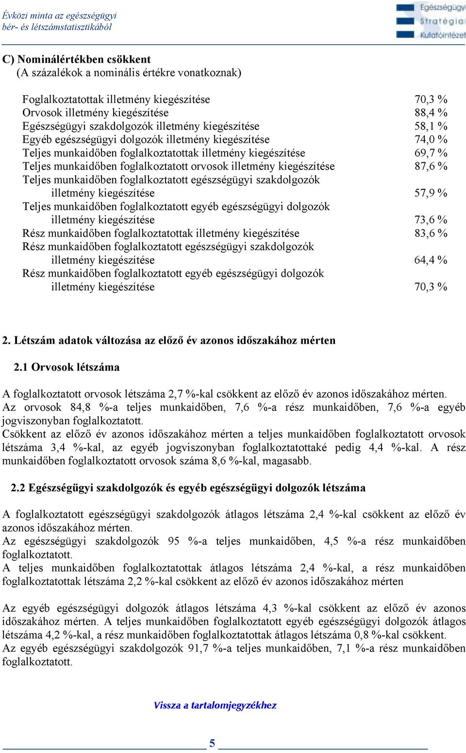 Teljes munkaid ben foglalkoztatott orvosok illetmény kiegészítése 87,6 % Teljes munkaid ben foglalkoztatott egészségügyi szakdolgozók illetmény kiegészítése 57,9 % Teljes munkaid ben foglalkoztatott