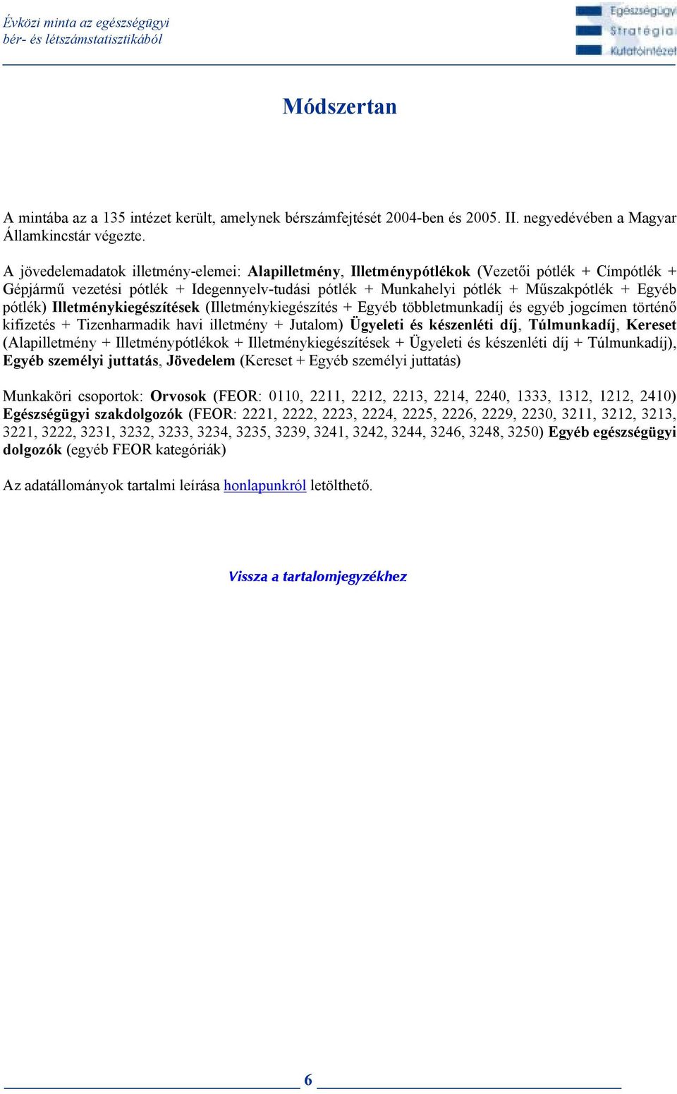 egyéb jogcímen történ kifizetés + Tizenharmadik havi illetmény + Jutalom) Ügyeleti és,, ( + + + Ügyeleti és + ), személyi juttatás, ( + személyi juttatás) Munkaköri csoportok: Orvosok (FEOR: 0110,