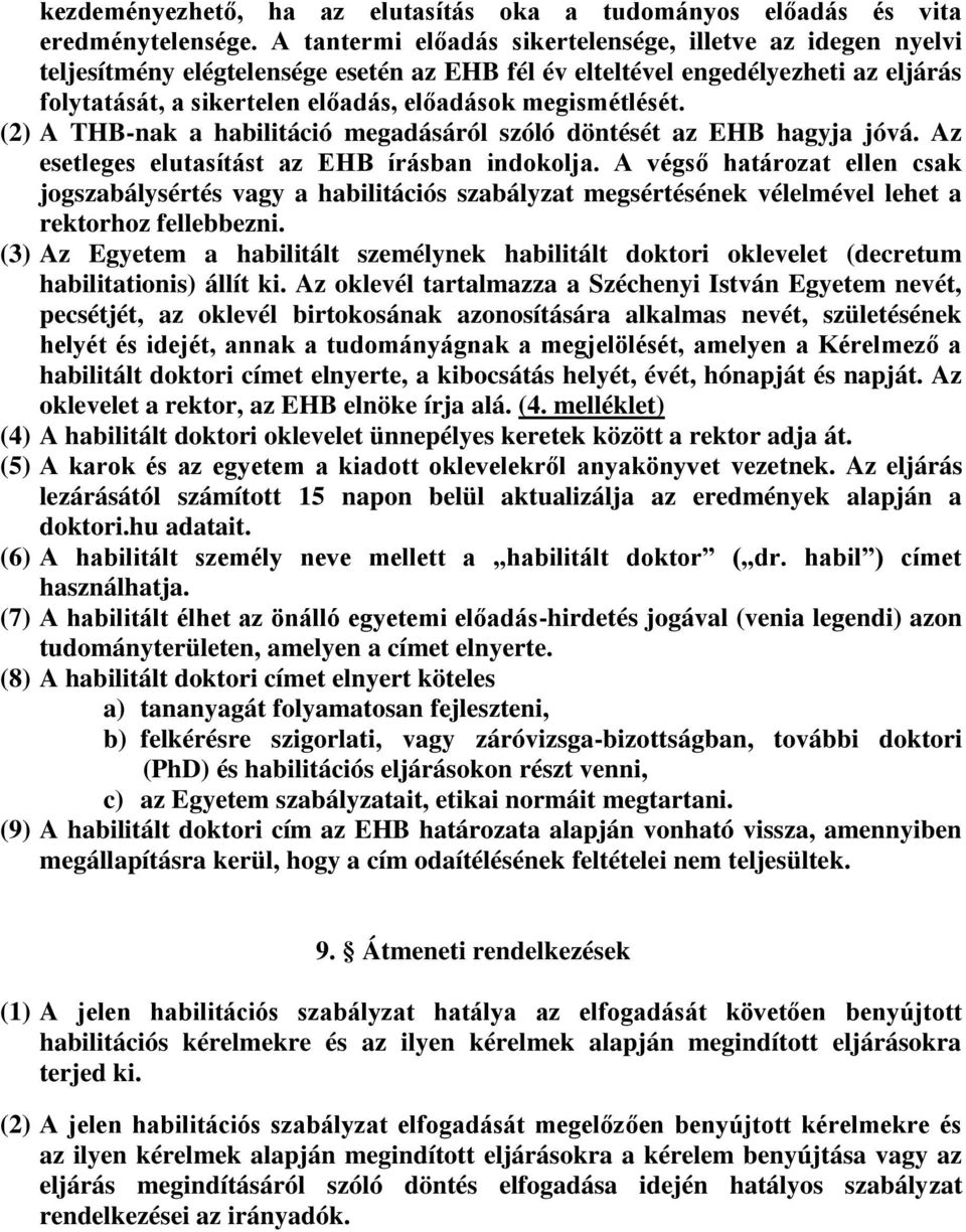 megismétlését. (2) A THB-nak a habilitáció megadásáról szóló döntését az EHB hagyja jóvá. Az esetleges elutasítást az EHB írásban indokolja.