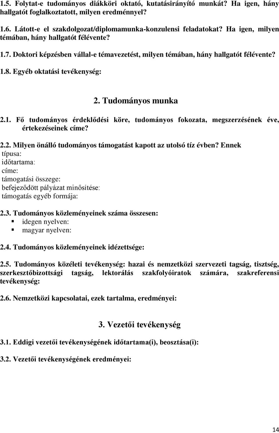 2.2. Milyen önálló tudományos támogatást kapott az utolsó tíz évben? Ennek típusa: időtartama: címe: támogatási összege: befejeződött pályázat minősítése: támogatás egyéb formája: 2.3.