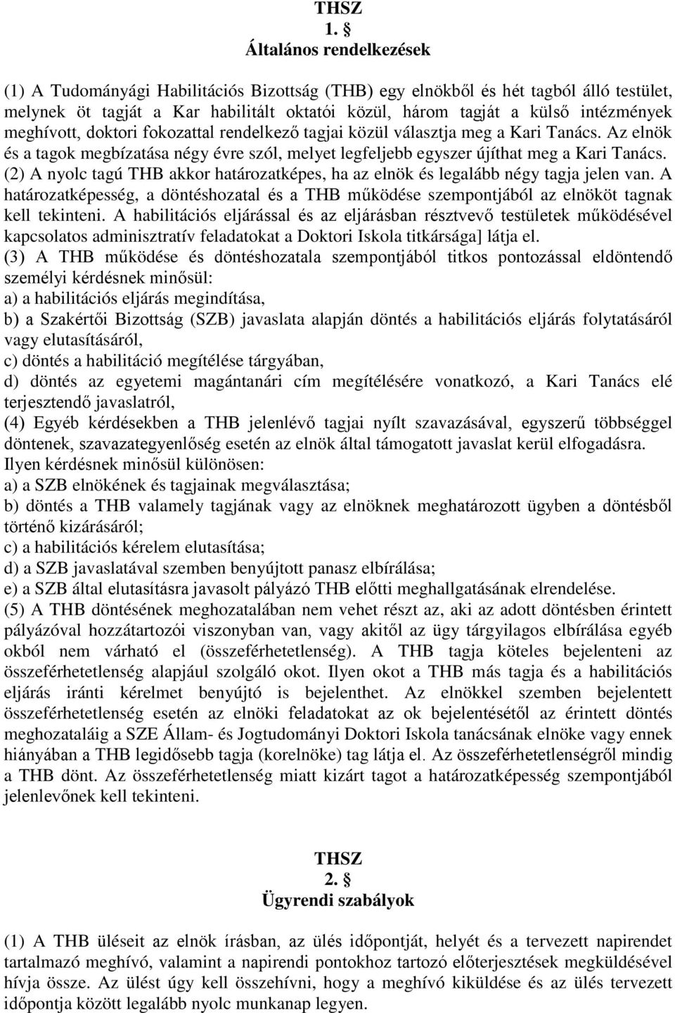 meghívott, doktori fokozattal rendelkező tagjai közül választja meg a Kari Tanács. Az elnök és a tagok megbízatása négy évre szól, melyet legfeljebb egyszer újíthat meg a Kari Tanács.