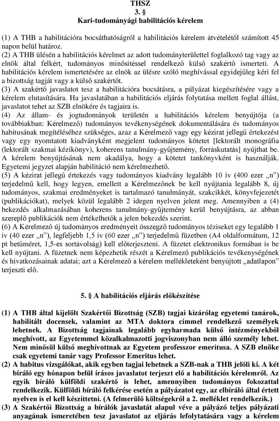 A habilitációs kérelem ismertetésére az elnök az ülésre szóló meghívással egyidejűleg kéri fel a bizottság tagját vagy a külső szakértőt.