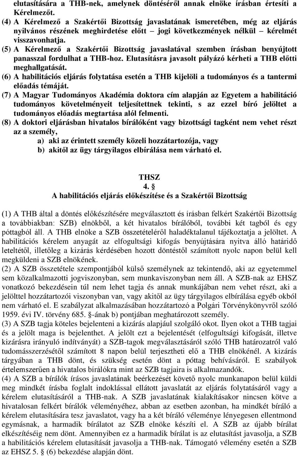 (5) A Kérelmező a Szakértői Bizottság javaslatával szemben írásban benyújtott panasszal fordulhat a THB-hoz. Elutasításra javasolt pályázó kérheti a THB előtti meghallgatását.