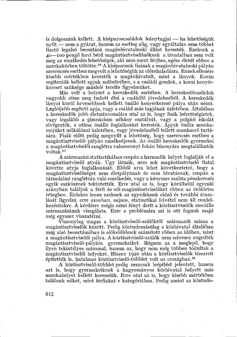 26 A kisiparosok fiainak a magánhivatalnoki pályán szerencsés esetben megvolt a lehetőségük az előrehaladásra. Ennek ellenére kisebb mértékben keresték a magánhivatalt, mint a lányok.