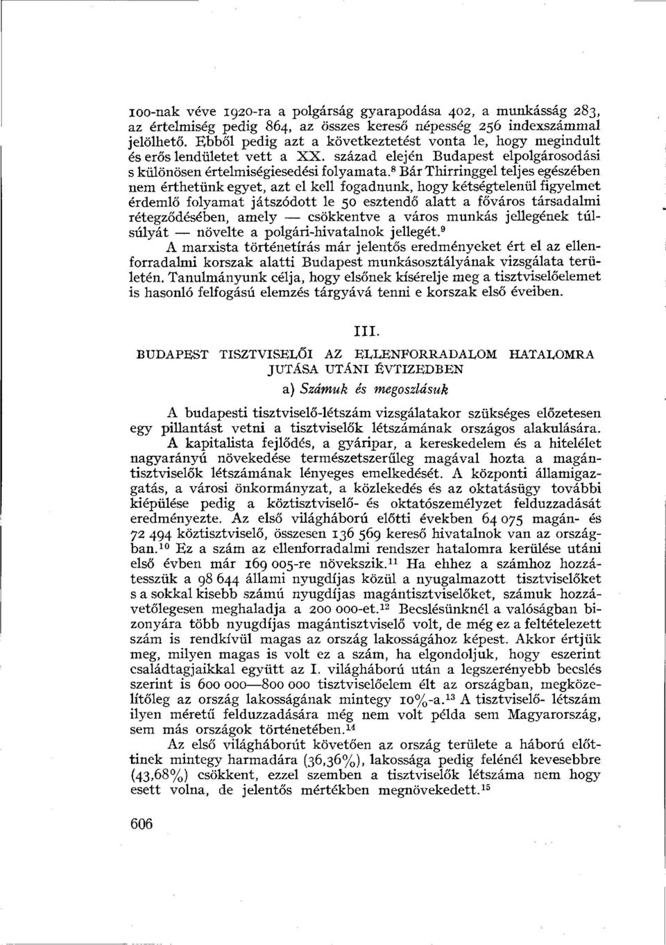 8 Bár Thirringgel teljes egészében nem érthetünk egyet, azt el kell fogadnunk, hogy kétségtelenül figyelmet érdemlő folyamat játszódott le 50 esztendő alatt a főváros társadalmi rétegződésében, amely