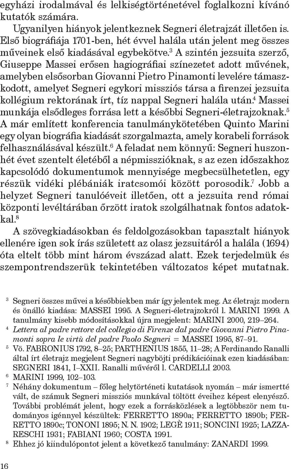 3 A szintén jezsuita szerző, Giuseppe Massei erősen hagiográfiai színezetet adott művének, amelyben elsősorban Giovanni Pietro Pinamonti levelére támaszkodott, amelyet Segneri egykori missziós társa