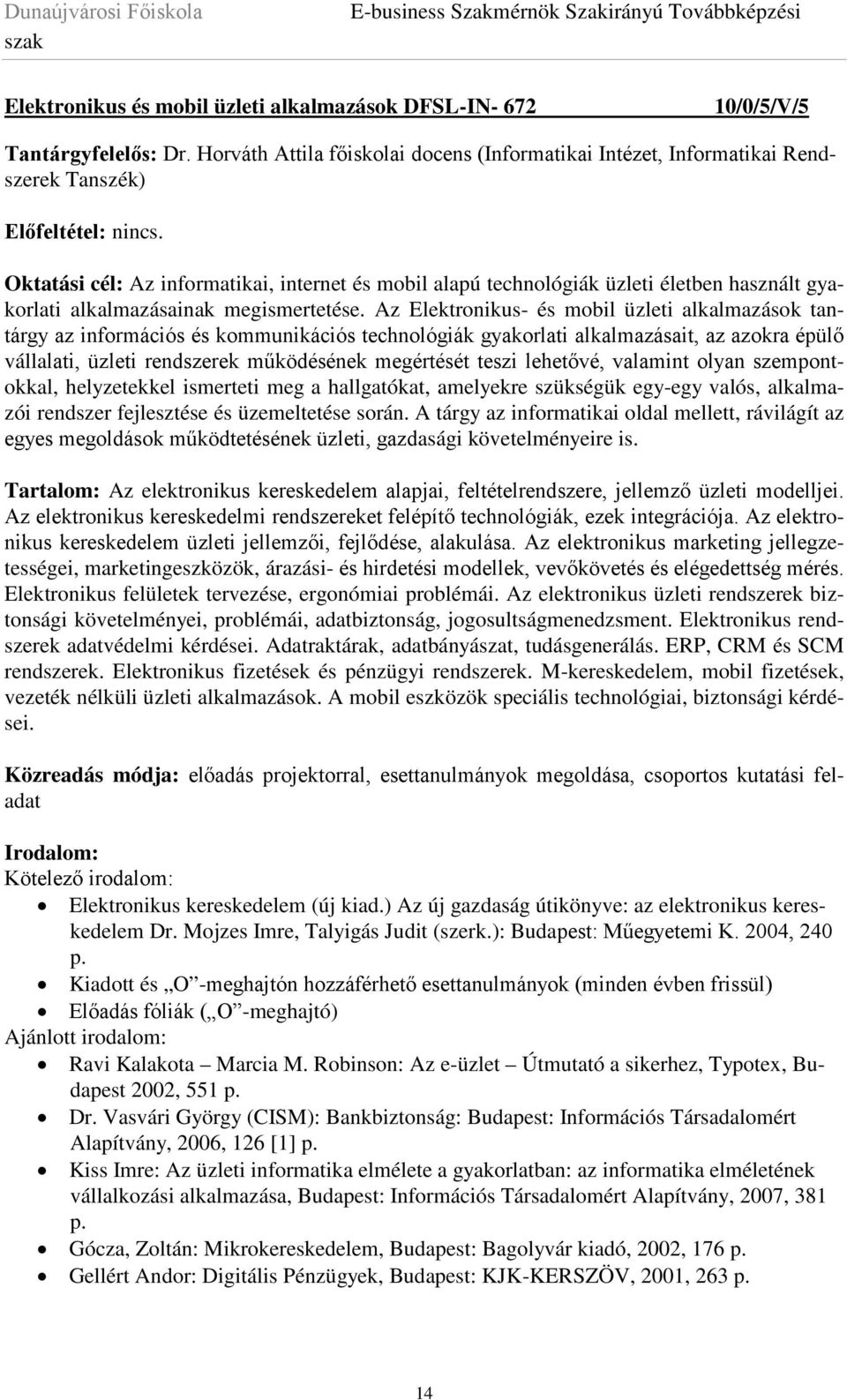 Az Elektronikus- és mobil üzleti alkalmazások tantárgy az információs és kommunikációs technológiák gyakorlati alkalmazásait, az azokra épülő vállalati, üzleti rendszerek működésének megértését teszi