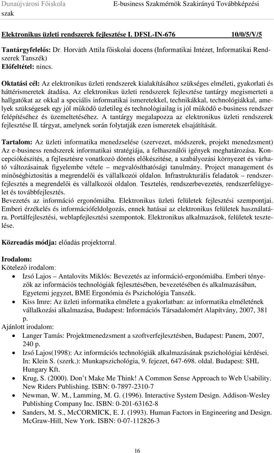 Az elektronikus üzleti rendszerek fejlesztése tantárgy megismerteti a hallgatókat az okkal a speciális informatikai ismeretekkel, technikákkal, technológiákkal, amelyek szükségesek egy jól működő