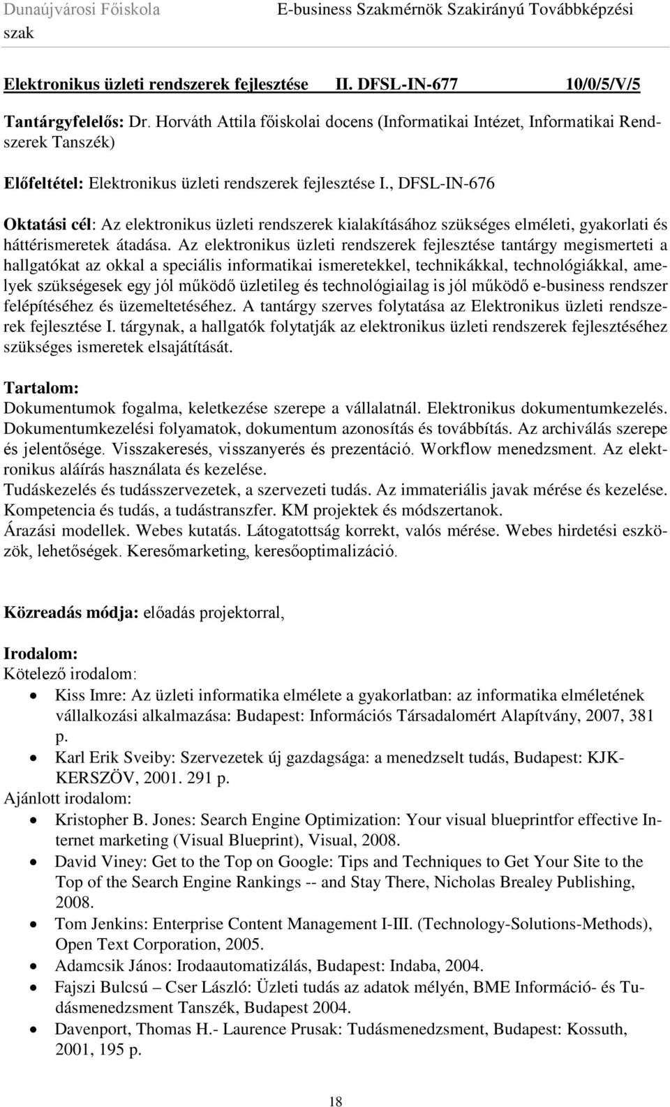 , DFSL-IN-676 Oktatási cél: Az elektronikus üzleti rendszerek kialakításához szükséges elméleti, gyakorlati és háttérismeretek átadása.