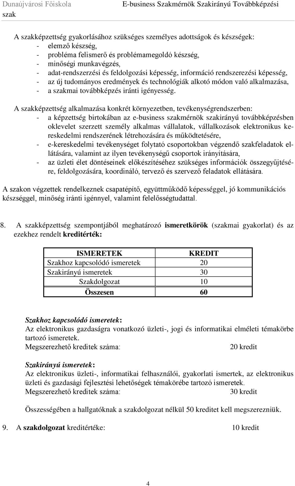 A képzettség alkalmazása konkrét környezetben, tevékenységrendszerben: - a képzettség birtokában az e-business mérnök irányú továbbképzésben oklevelet szerzett személy alkalmas vállalatok,