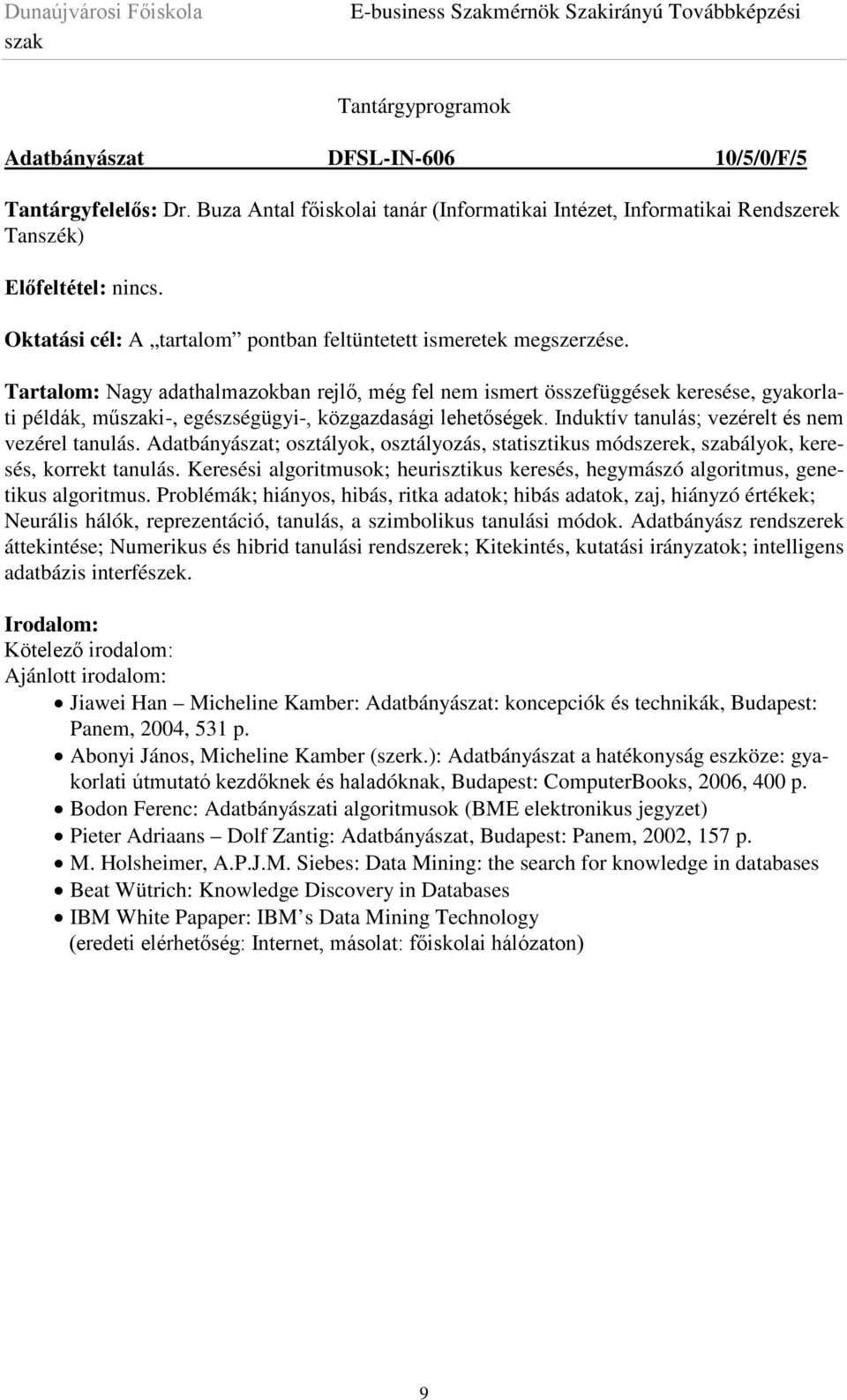 Tartalom: Nagy adathalmazokban rejlő, még fel nem ismert összefüggések keresése, gyakorlati példák, műi-, egészségügyi-, közgazdasági lehetőségek. Induktív tanulás; vezérelt és nem vezérel tanulás.