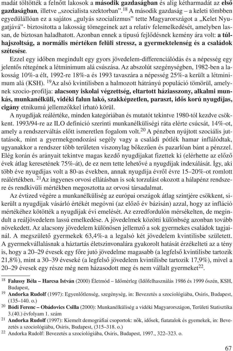 amelyben lassan, de biztosan haladhatott. Azonban ennek a típusú fejlôdésnek kemény ára volt: a túlhajszoltság, a normális mértéken felüli stressz, a gyermektelenség és a családok szétesése.