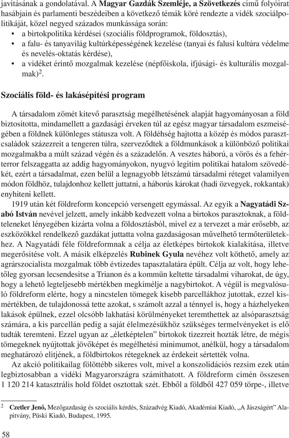 birtokpolitika kérdései (szociális földprogramok, földosztás), a falu- és tanyavilág kultúrképességének kezelése (tanyai és falusi kultúra védelme és nevelés-oktatás kérdése), a vidéket érintô