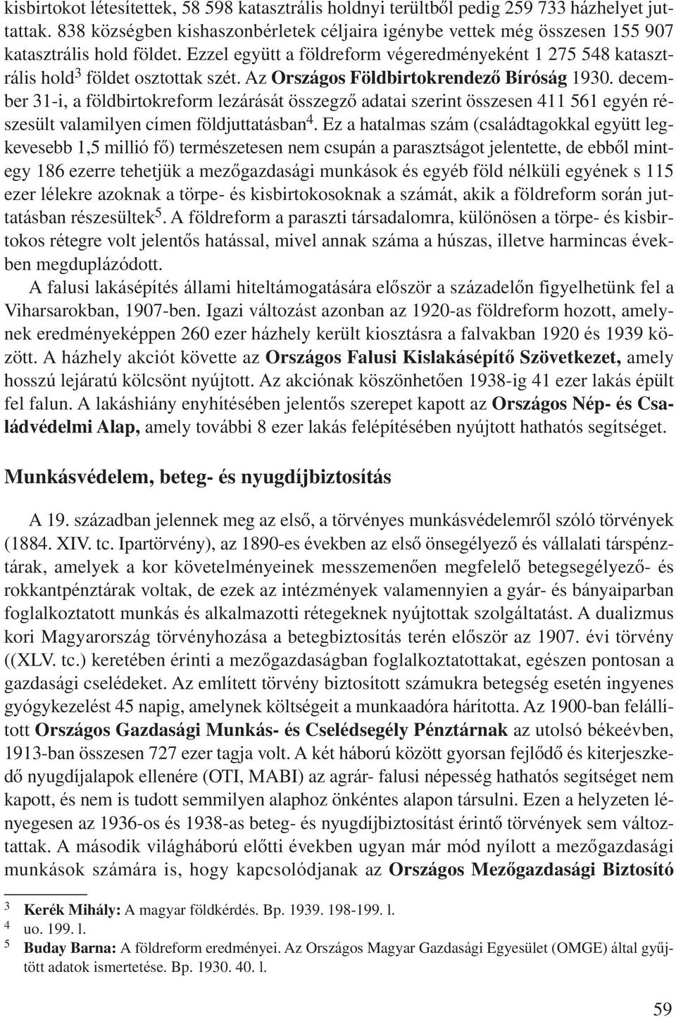 Az Országos Földbirtokrendezô Bíróság 1930. december 31-i, a földbirtokreform lezárását összegzô adatai szerint összesen 411 561 egyén részesült valamilyen címen földjuttatásban 4.