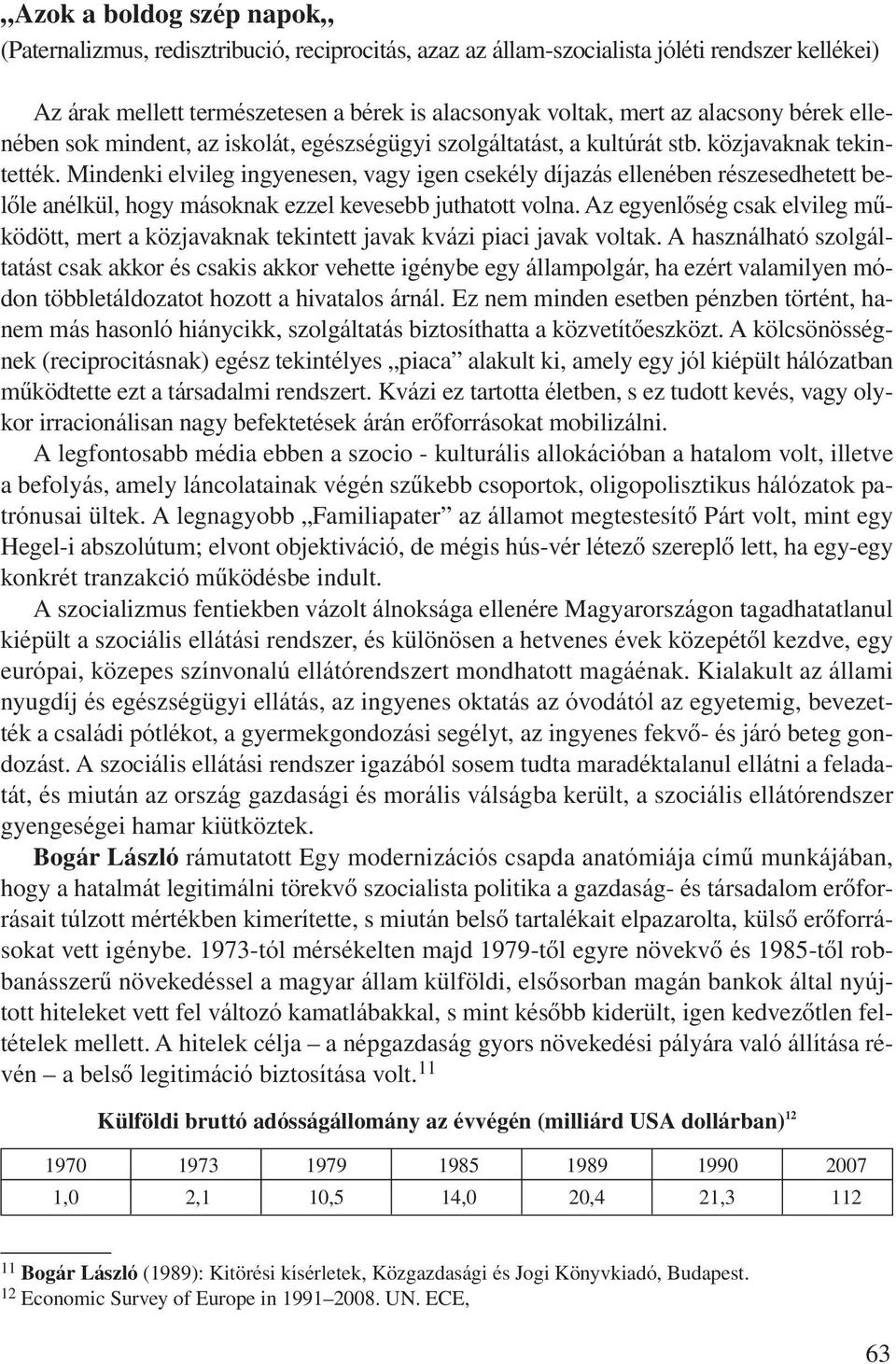 Mindenki elvileg ingyenesen, vagy igen csekély díjazás ellenében részesedhetett belôle anélkül, hogy másoknak ezzel kevesebb juthatott volna.