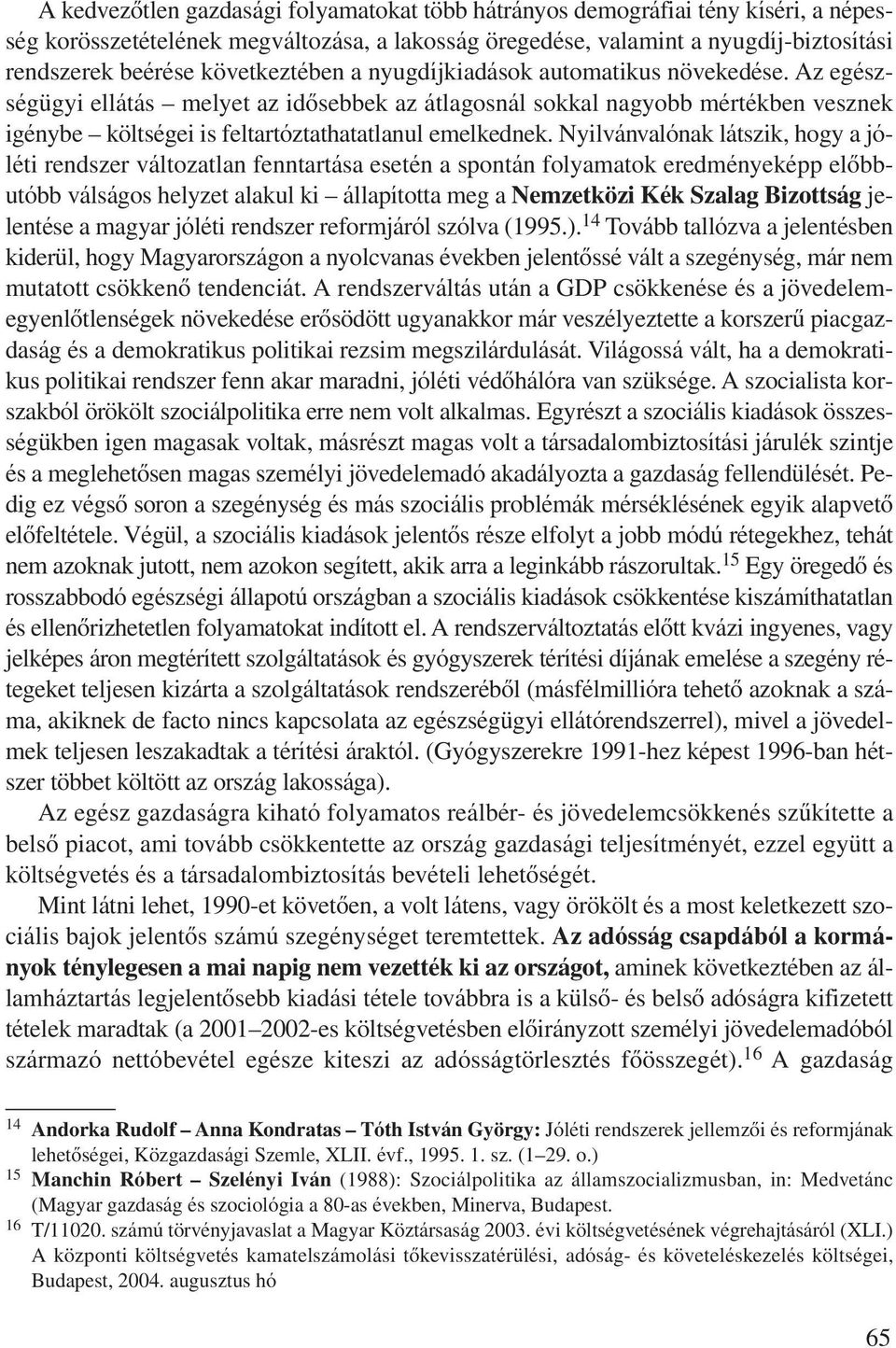 Az egészségügyi ellátás melyet az idôsebbek az átlagosnál sokkal nagyobb mértékben vesznek igénybe költségei is feltartóztathatatlanul emelkednek.