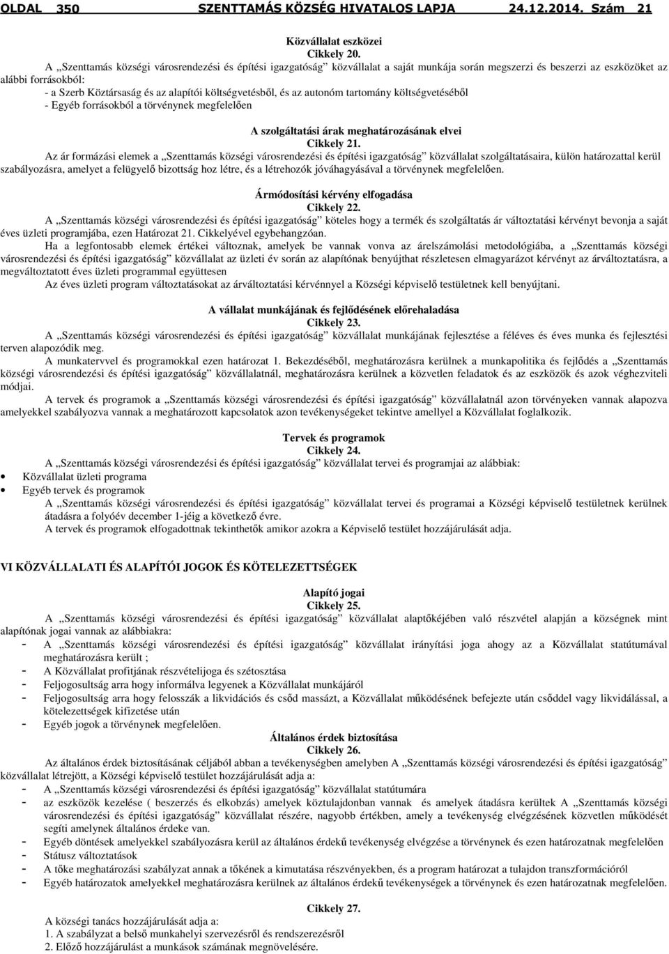 költségvetésből, és az autonóm tartomány költségvetéséből - Egyéb forrásokból a törvénynek megfelelően A szolgáltatási árak meghatározásának elvei Cikkely 21.