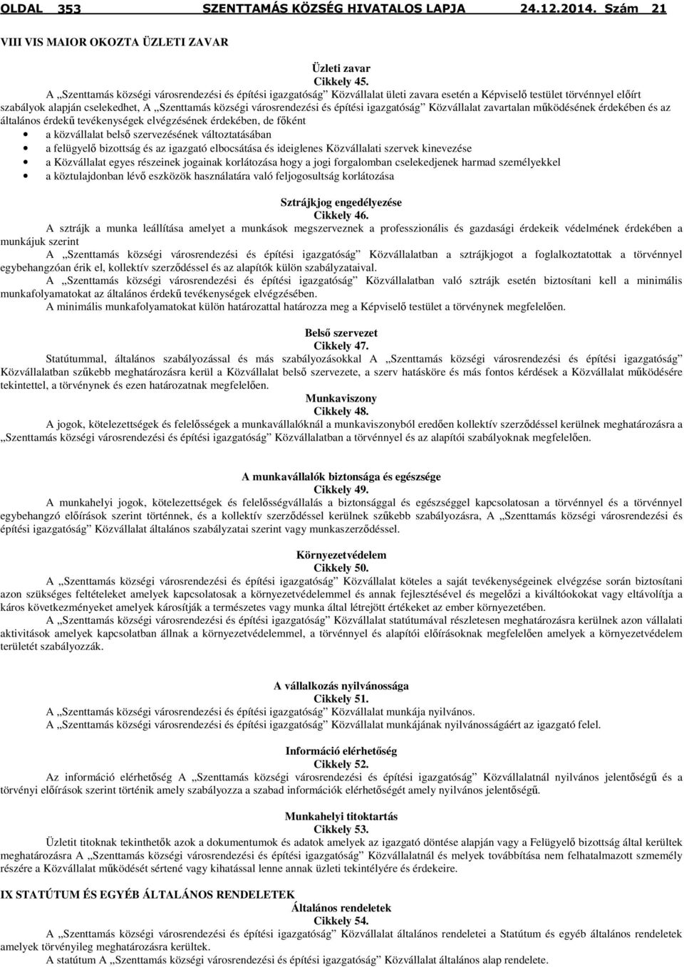 építési igazgatóság Közvállalat zavartalan működésének érdekében és az általános érdekű tevékenységek elvégzésének érdekében, de főként a közvállalat belső szervezésének változtatásában a felügyelő