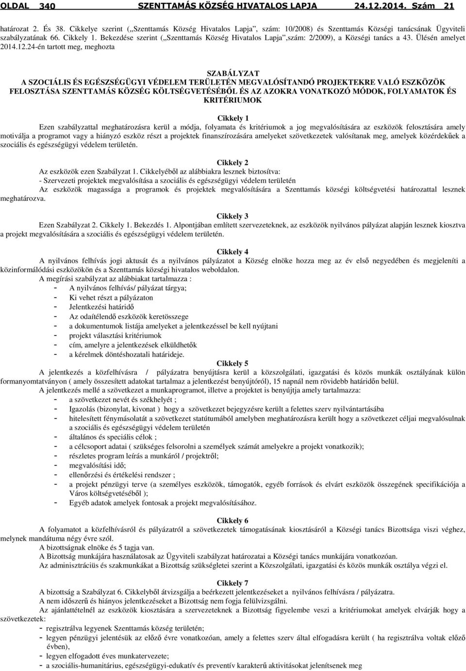 24-én tartott meg, meghozta SZABÁLYZAT A SZOCIÁLIS ÉS EGÉSZSÉGÜGYI VÉDELEM TERÜLETÉN MEGVALÓSÍTANDÓ PROJEKTEKRE VALÓ ESZKÖZÖK FELOSZTÁSA SZENTTAMÁS KÖZSÉG KÖLTSÉGVETÉSÉBŐL ÉS AZ AZOKRA VONATKOZÓ