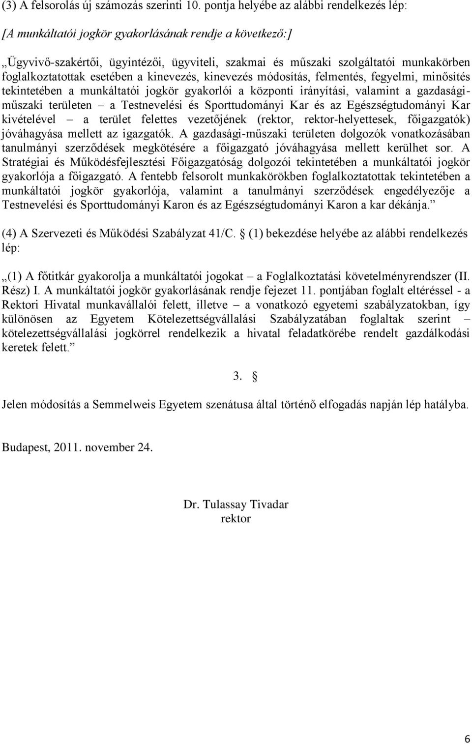 foglalkoztatottak esetében a kinevezés, kinevezés módosítás, felmentés, fegyelmi, minősítés tekintetében a munkáltatói jogkör gyakorlói a központi irányítási, valamint a gazdaságiműszaki területen a