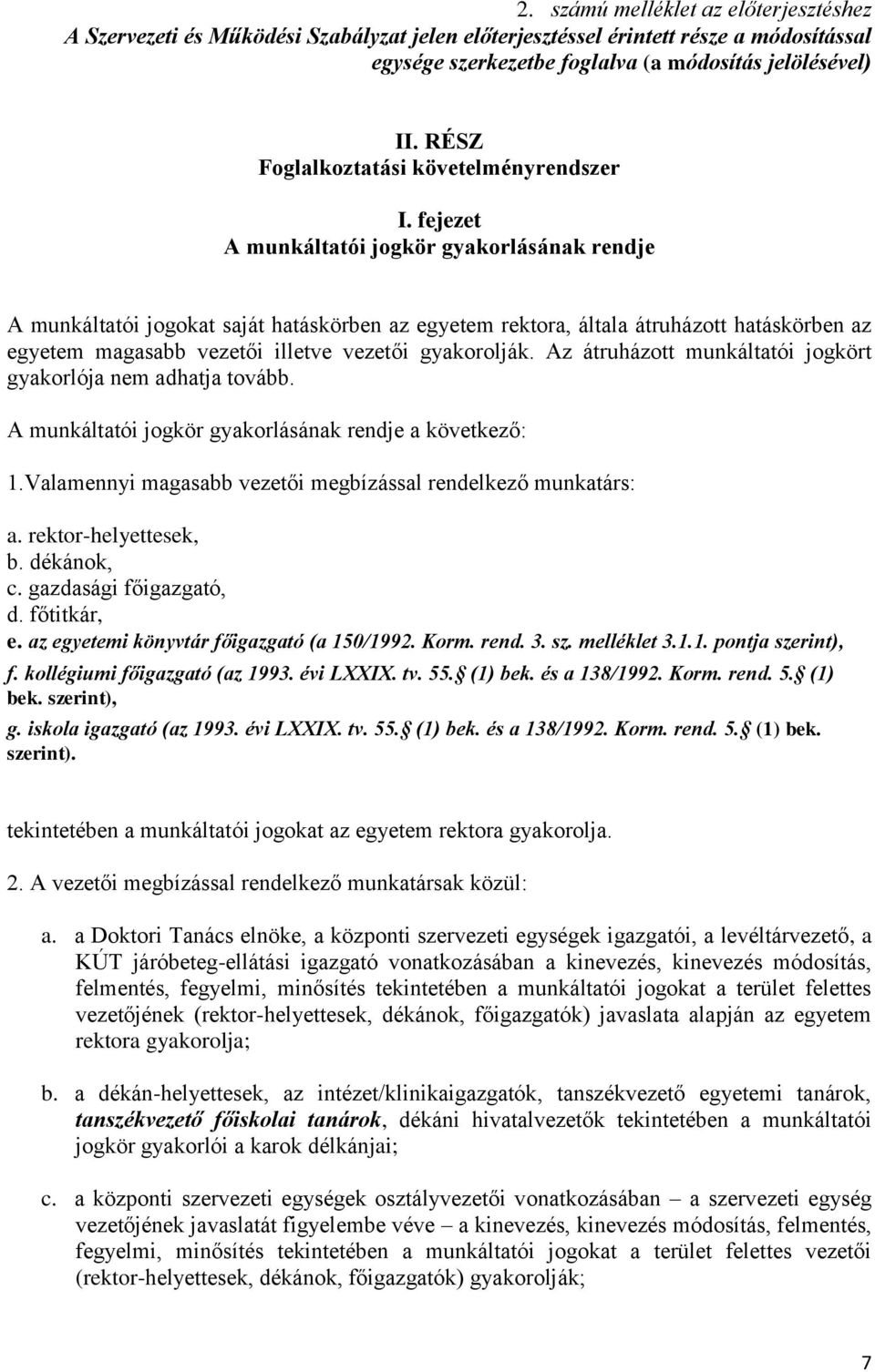 fejezet A munkáltatói jogkör gyakorlásának rendje A munkáltatói jogokat saját hatáskörben az egyetem rektora, általa átruházott hatáskörben az egyetem magasabb vezetői illetve vezetői gyakorolják.