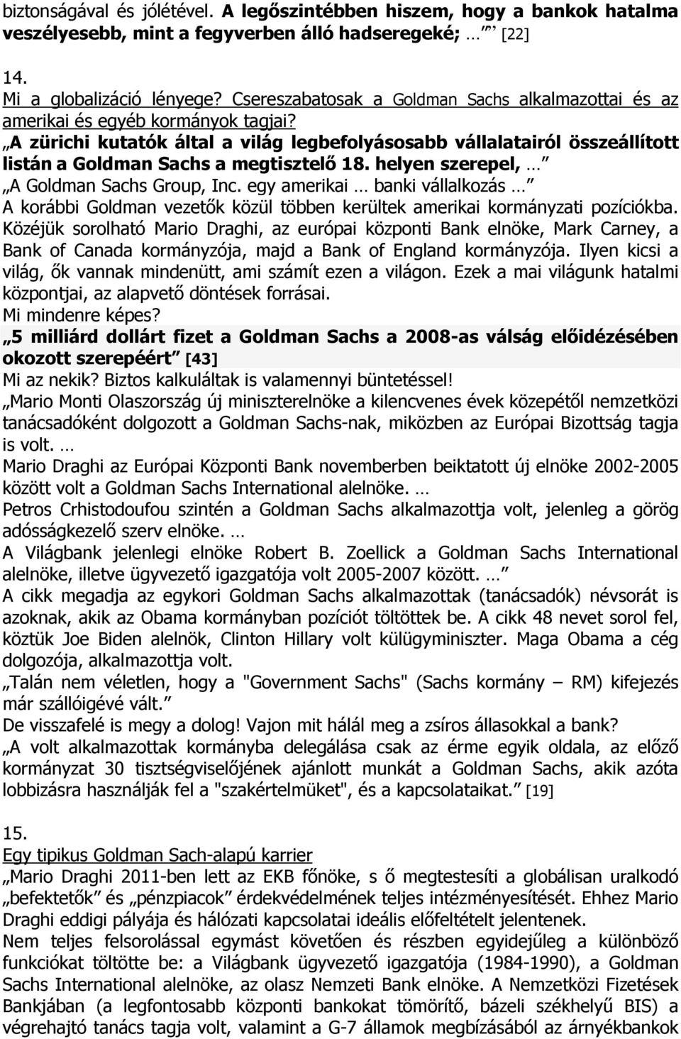 A zürichi kutatók által a világ legbefolyásosabb vállalatairól összeállított listán a Goldman Sachs a megtisztelı 18. helyen szerepel, A Goldman Sachs Group, Inc.