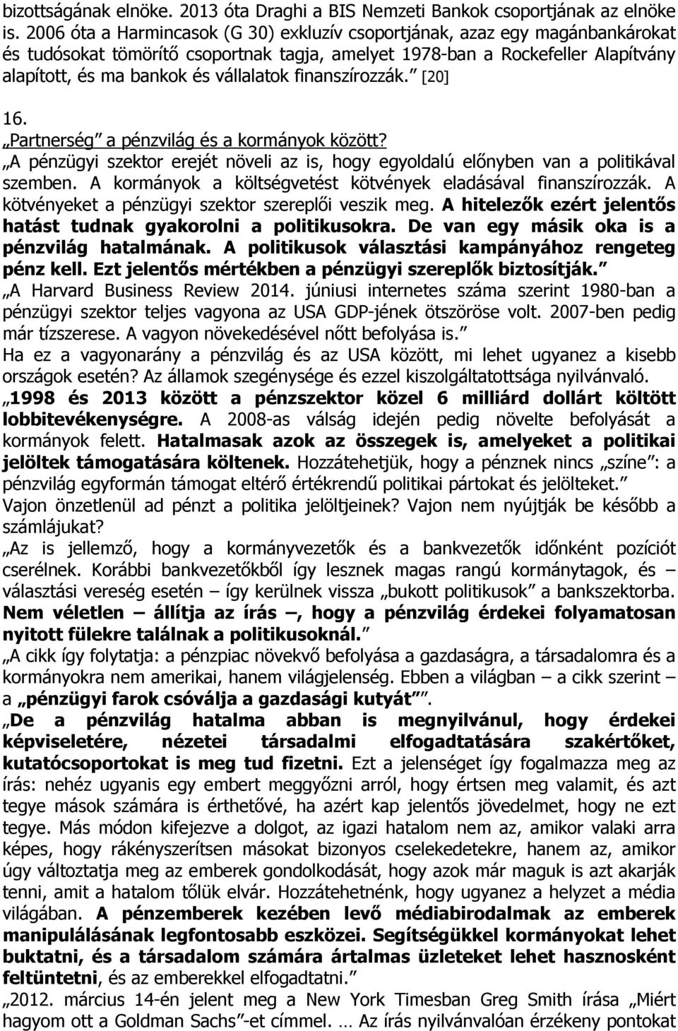 finanszírozzák. [20] 16. Partnerség a pénzvilág és a kormányok között? A pénzügyi szektor erejét növeli az is, hogy egyoldalú elınyben van a politikával szemben.