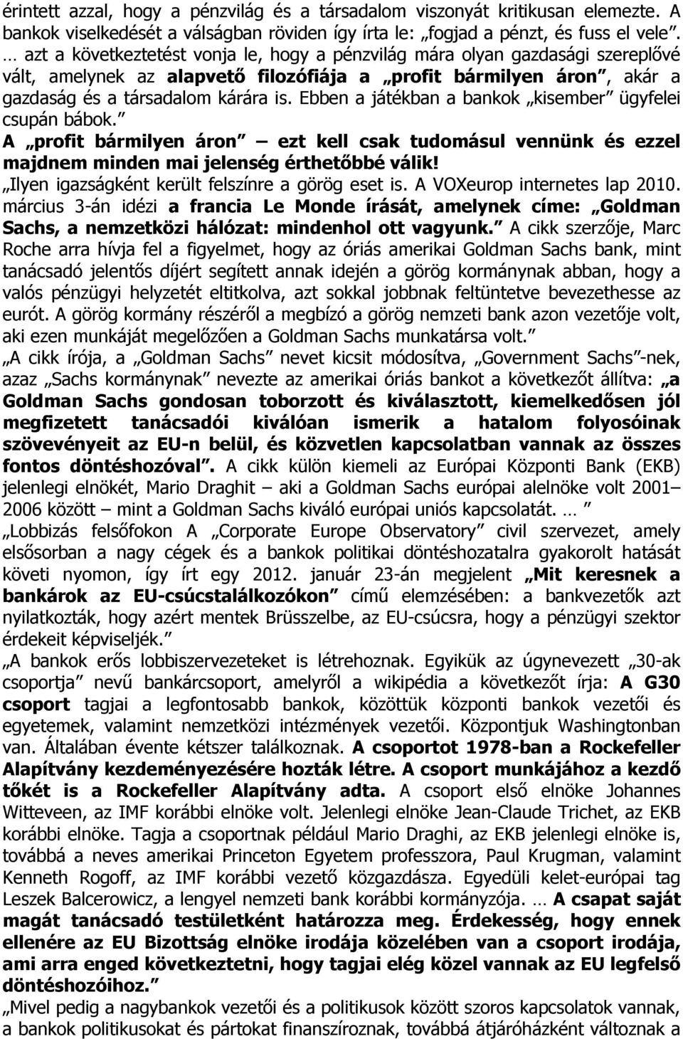 Ebben a játékban a bankok kisember ügyfelei csupán bábok. A profit bármilyen áron ezt kell csak tudomásul vennünk és ezzel majdnem minden mai jelenség érthetıbbé válik!