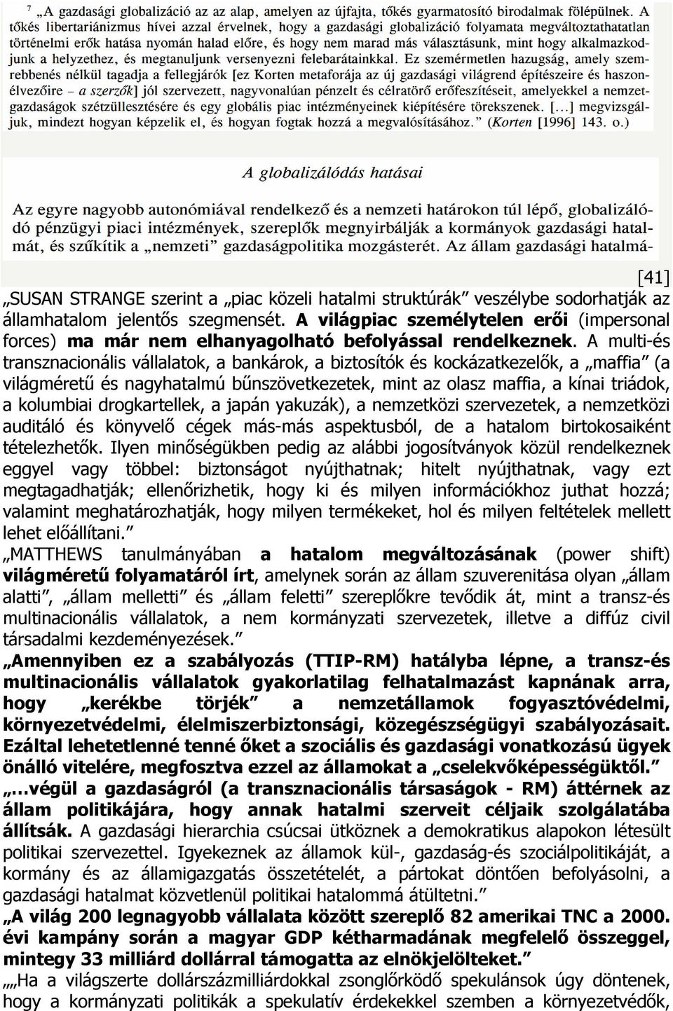 A multi-és transznacionális vállalatok, a bankárok, a biztosítók és kockázatkezelık, a maffia (a világmérető és nagyhatalmú bőnszövetkezetek, mint az olasz maffia, a kínai triádok, a kolumbiai