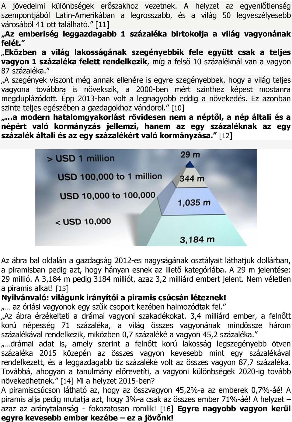 Eközben a világ lakosságának szegényebbik fele együtt csak a teljes vagyon 1 százaléka felett rendelkezik, míg a felsı 10 százaléknál van a vagyon 87 százaléka.