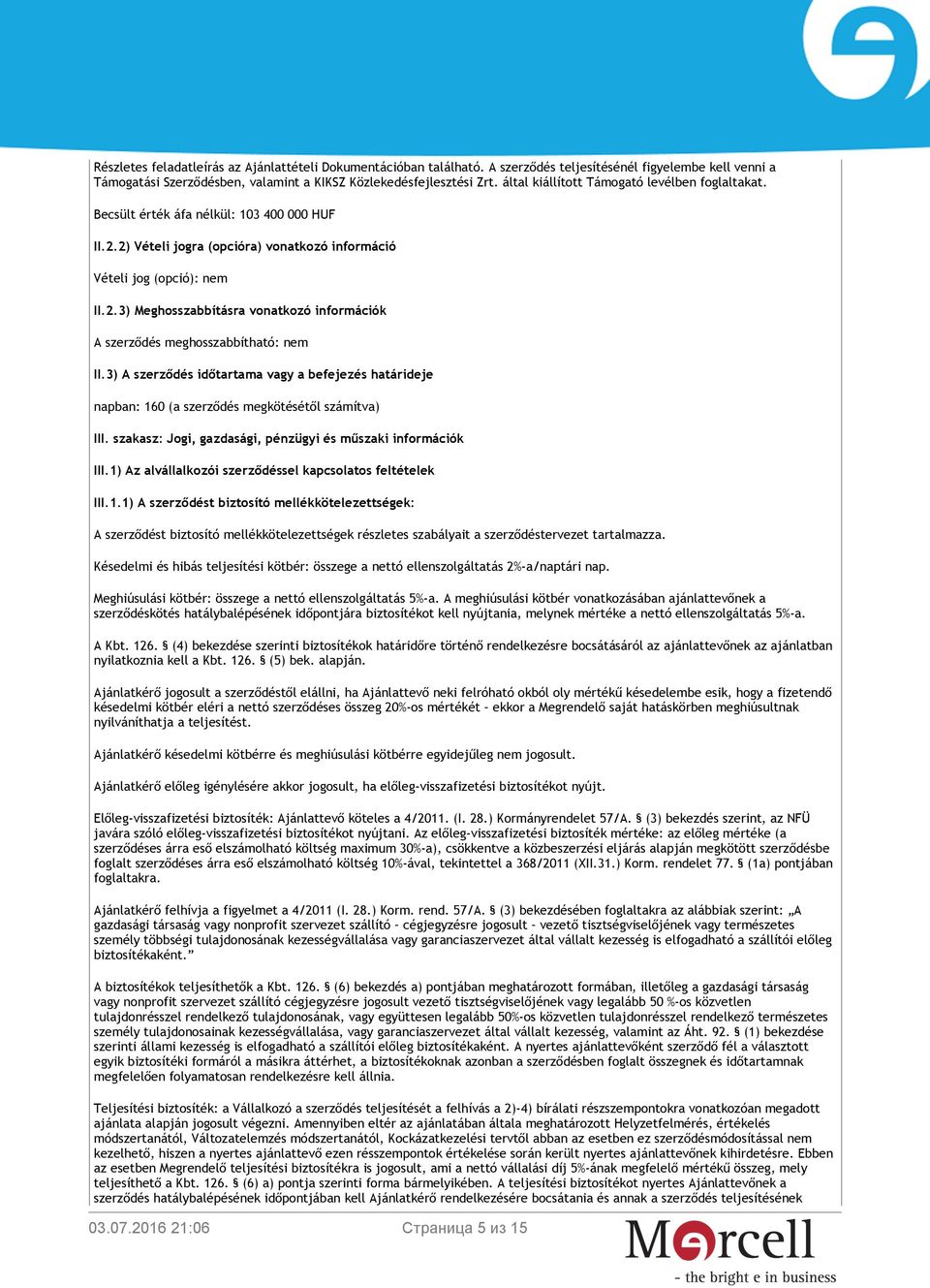 3) A szerződés időtartama vagy a befejezés határideje napban: 160 (a szerződés megkötésétől számítva) III. szakasz: Jogi, gazdasági, pénzügyi és műszaki információk III.