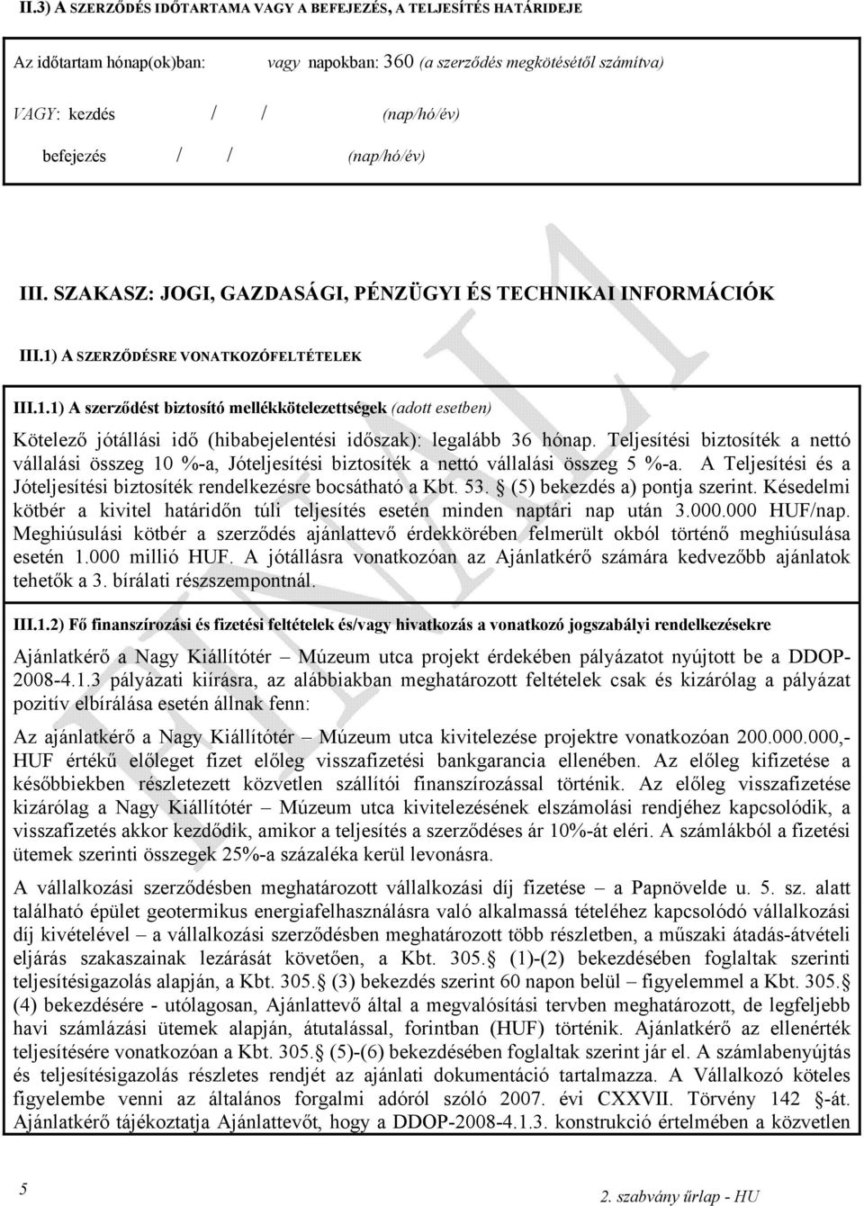 A SZERZŐDÉSRE VONATKOZÓFELTÉTELEK III.1.1) A szerződést biztosító mellékkötelezettségek (adott esetben) Kötelező jótállási idő (hibabejelentési időszak): legalább 36 hónap.