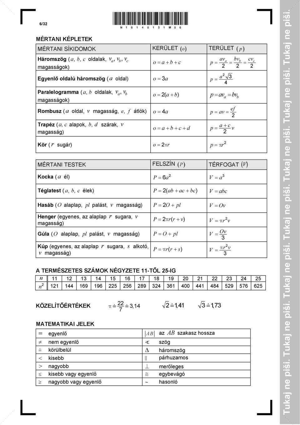 r sugár) o p r p p r MÉRTANI TESTEK FELSZÍN P TÉRFOGAT V Kocka ( a él) P 6a V a 3 Téglatest ( a, b, c élek) P ( ab ac bc) V abc Hasáb (O alaplap, pl palást, v magasság) P O pl V Ov Henger (egyenes,